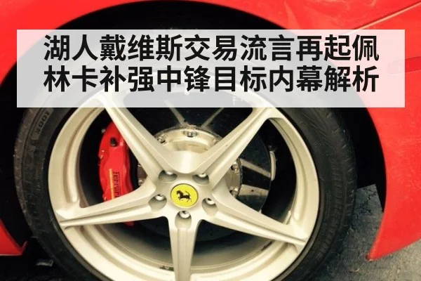 湖人戴维斯交易流言再起佩林卡补强中锋目标内幕解析