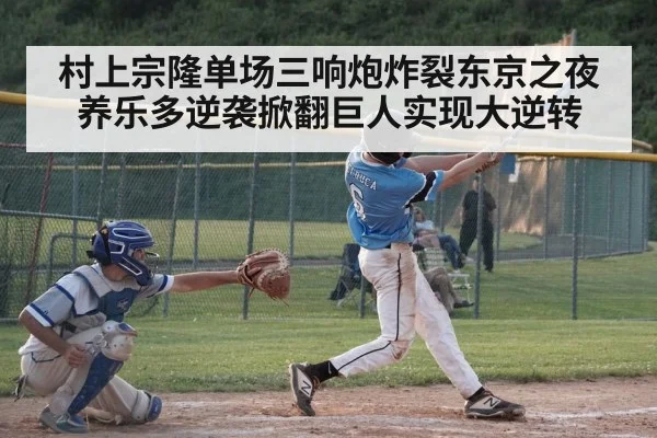 村上宗隆单场三响炮炸裂东京之夜 养乐多逆袭掀翻巨人实现大逆转
