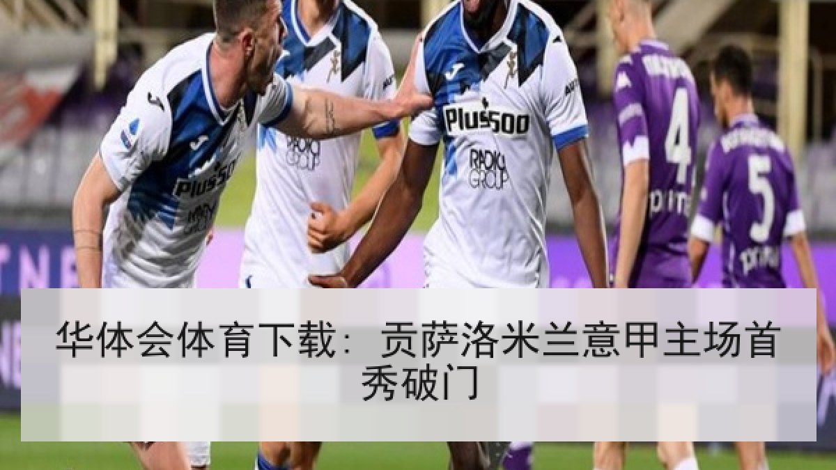 华体会体育下载: 贡萨洛米兰意甲主场首秀破门